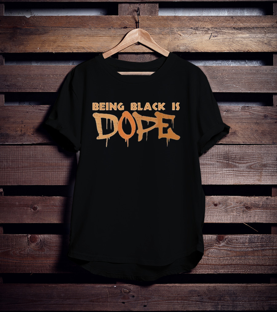 Being Black Is Dope T-Shirt