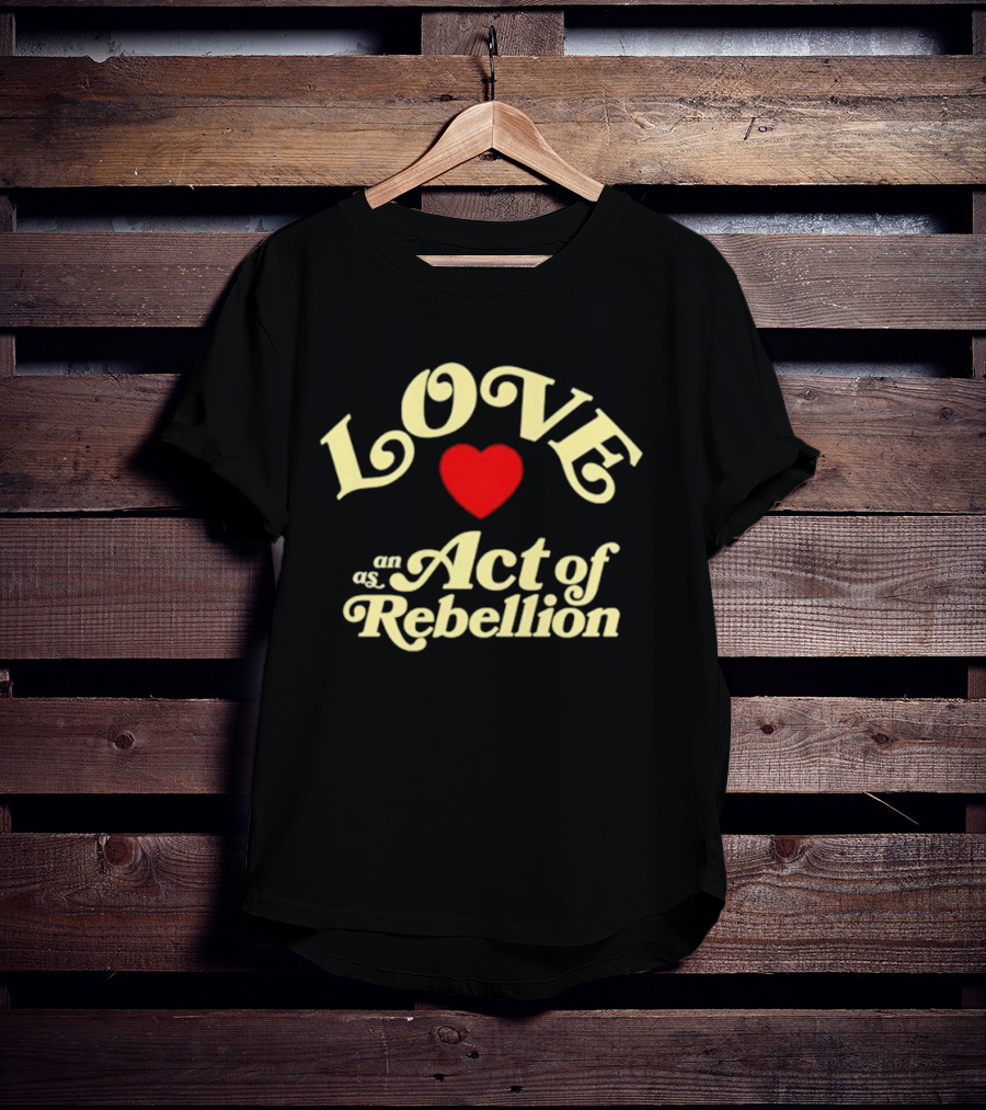 Love As An Act Of Rebellion Red Heart T-Shirt