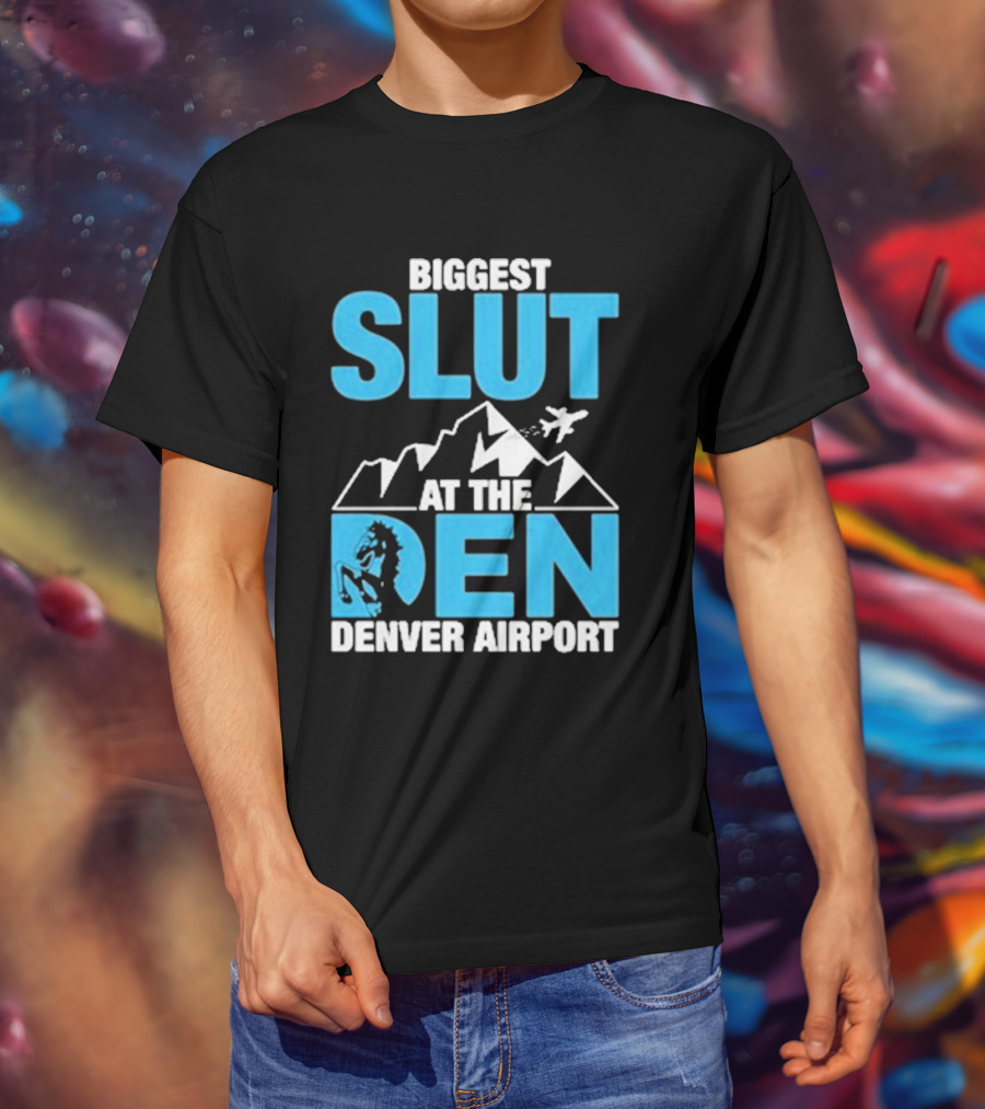 Biggest Slut At The Den Denver Airport T-Shirt