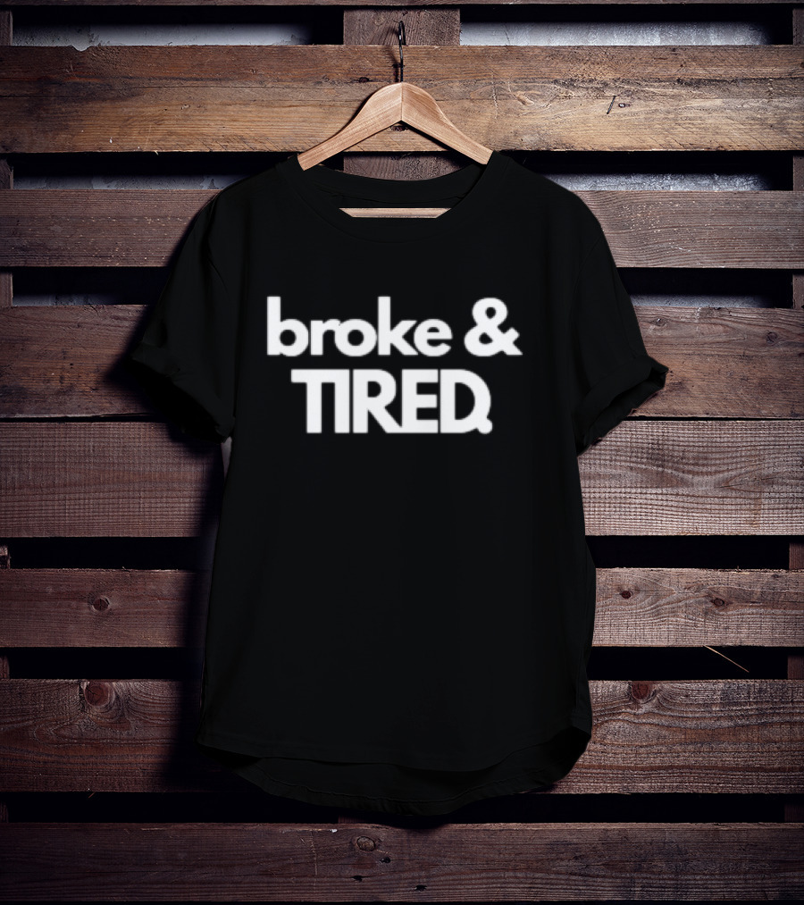 Broke & Tired T-Shirt