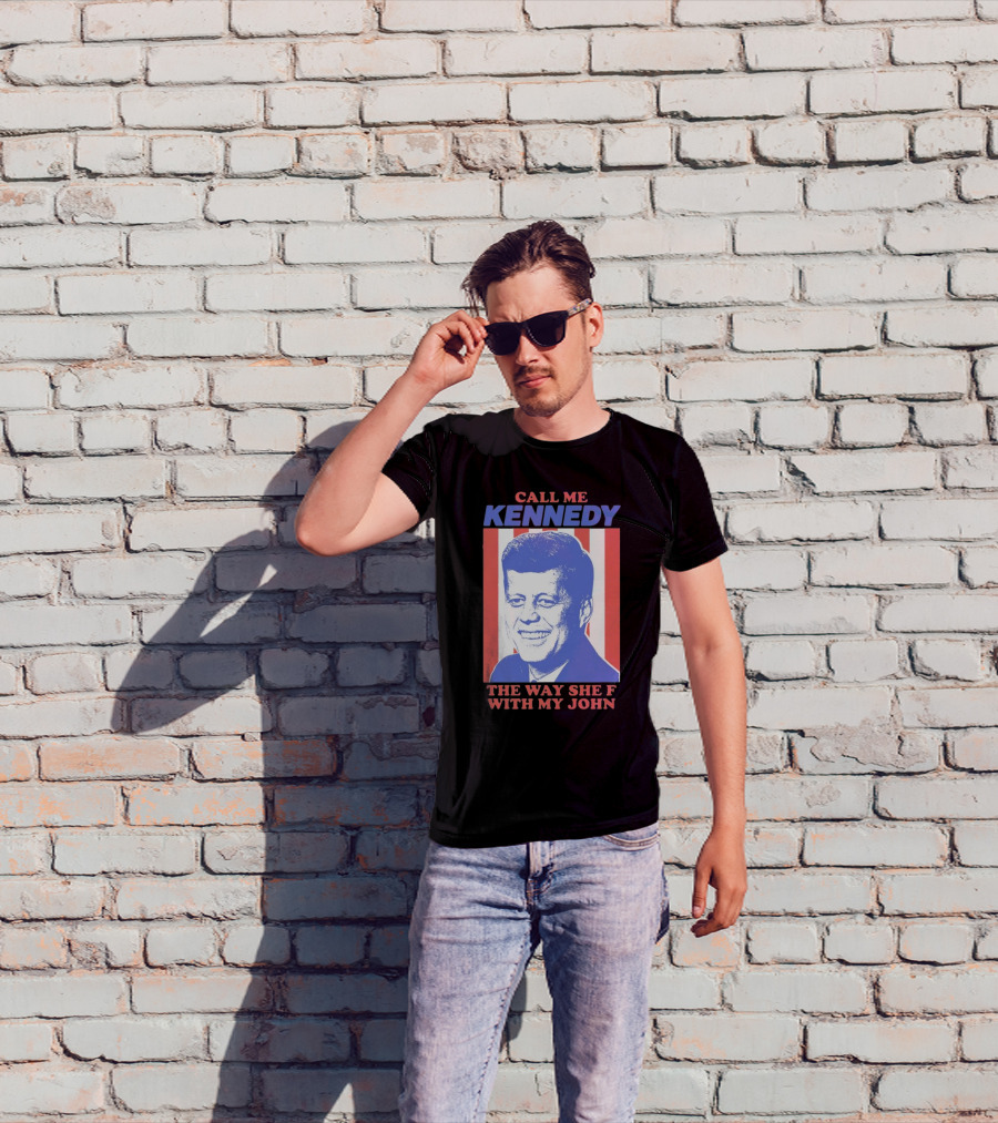 Call Me Kennedy The Way She F With My John T-Shirt