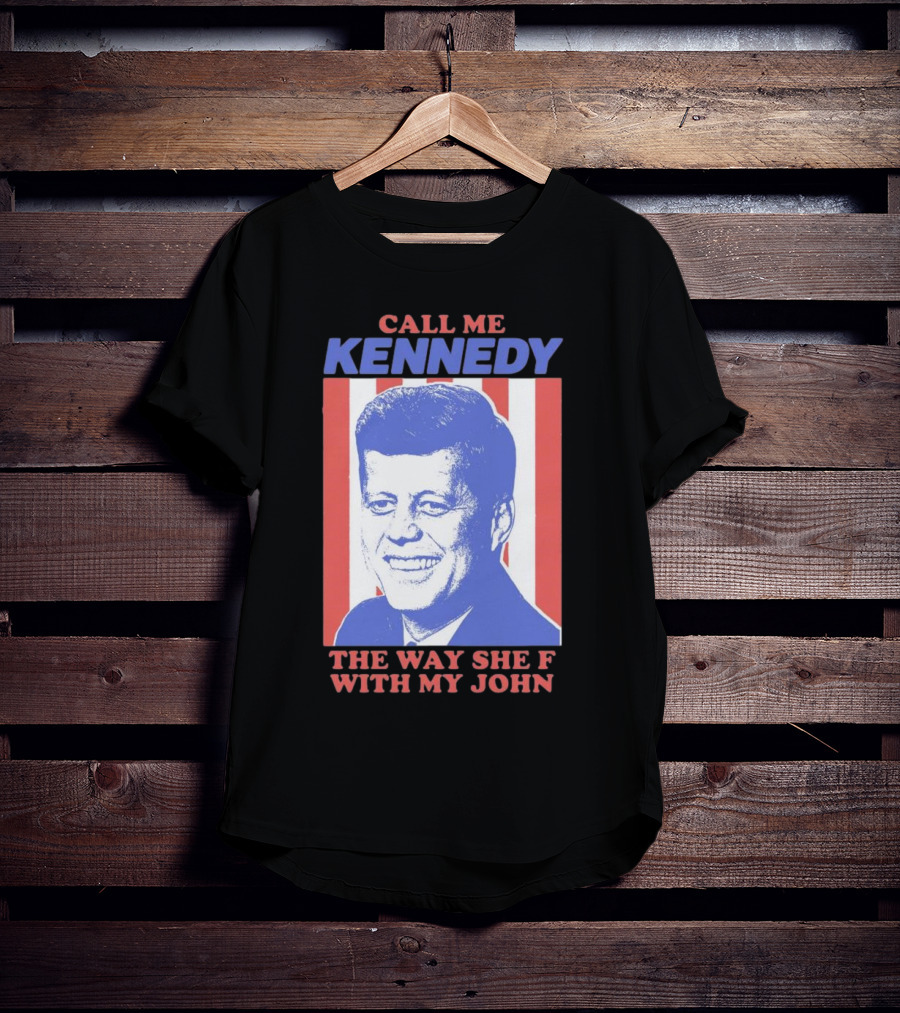 Call Me Kennedy The Way She F With My John T-Shirt
