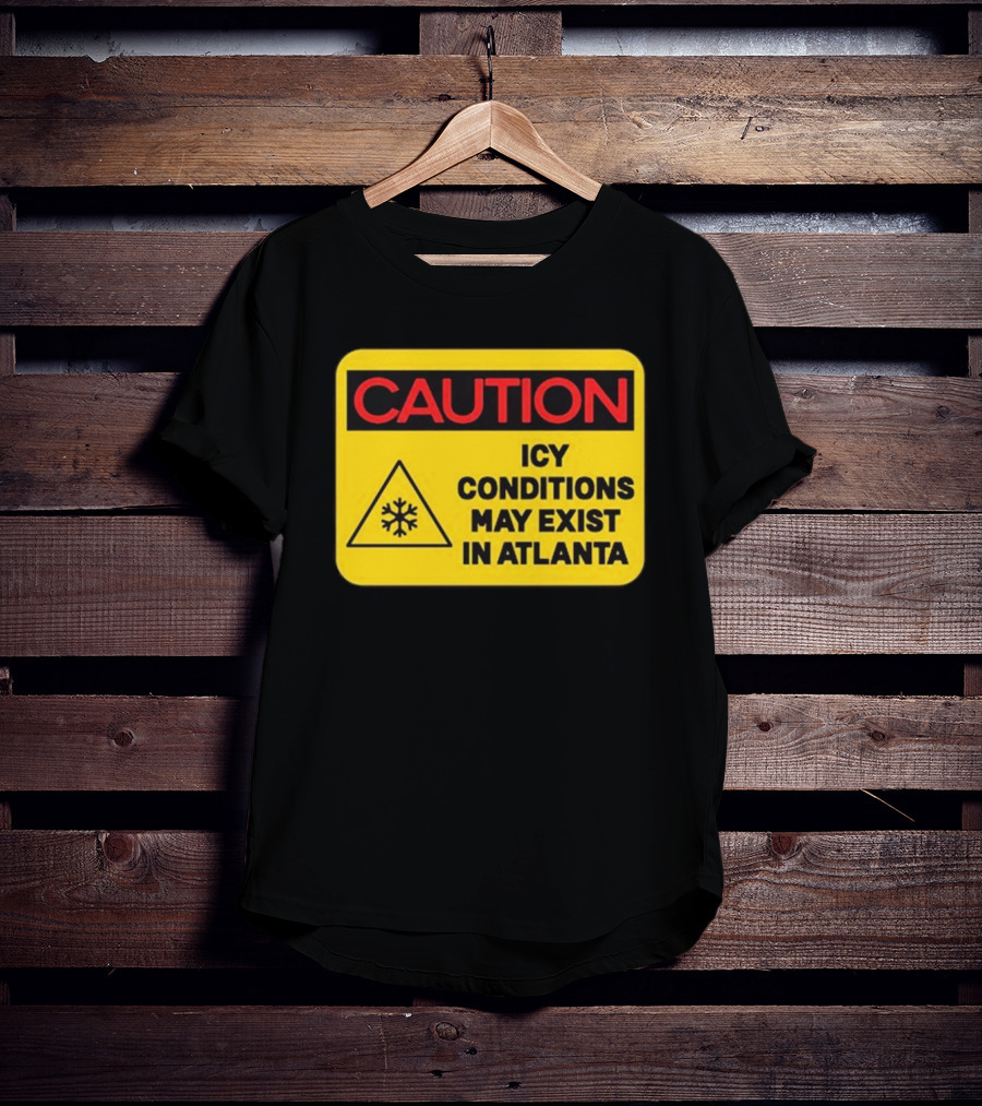 Caution Icy Conditions May Exist In Atlanta T-Shirt