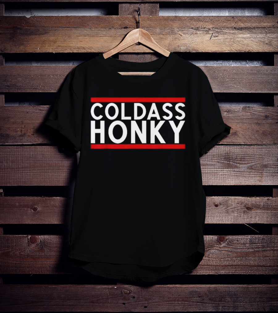 Cold Ass Honky T-Shirt