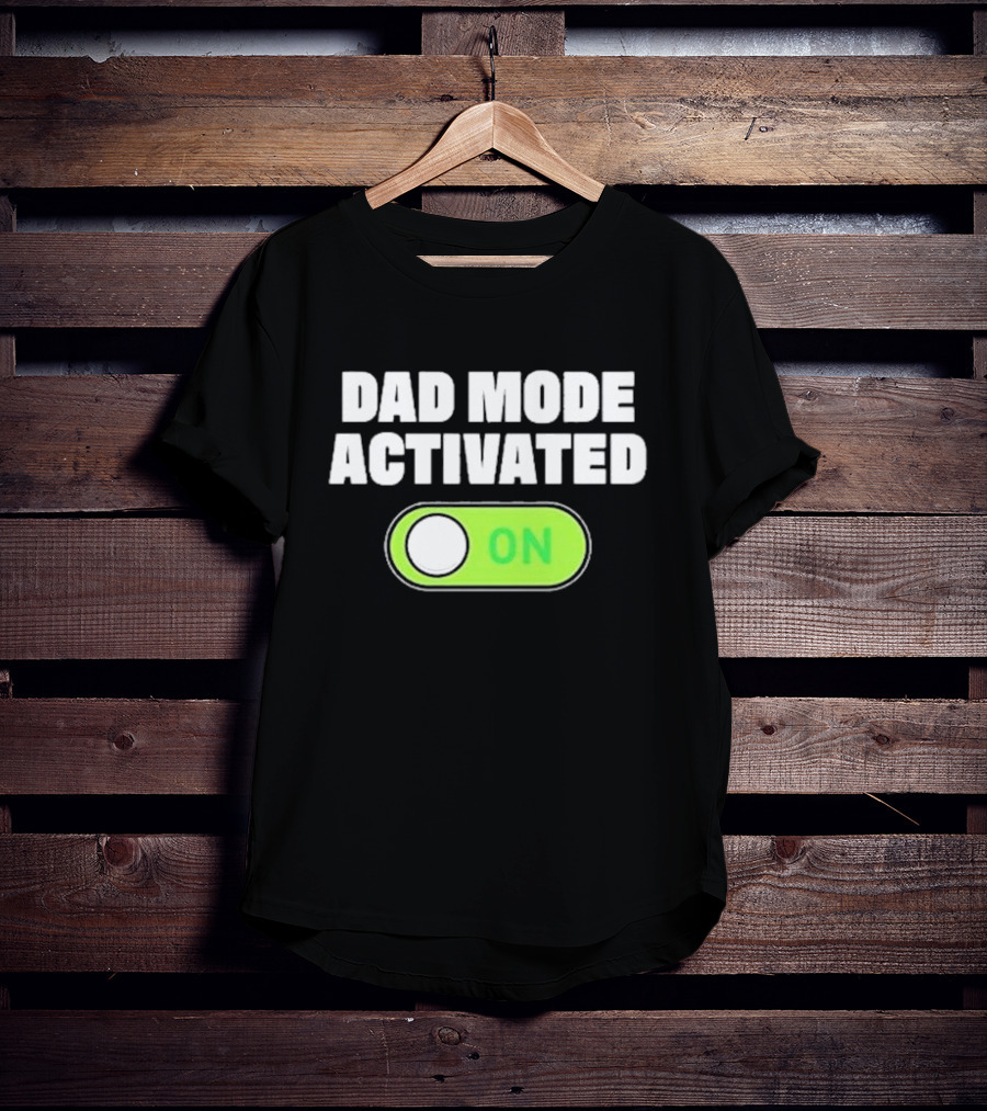 Dad Mode Activated On T-Shirt