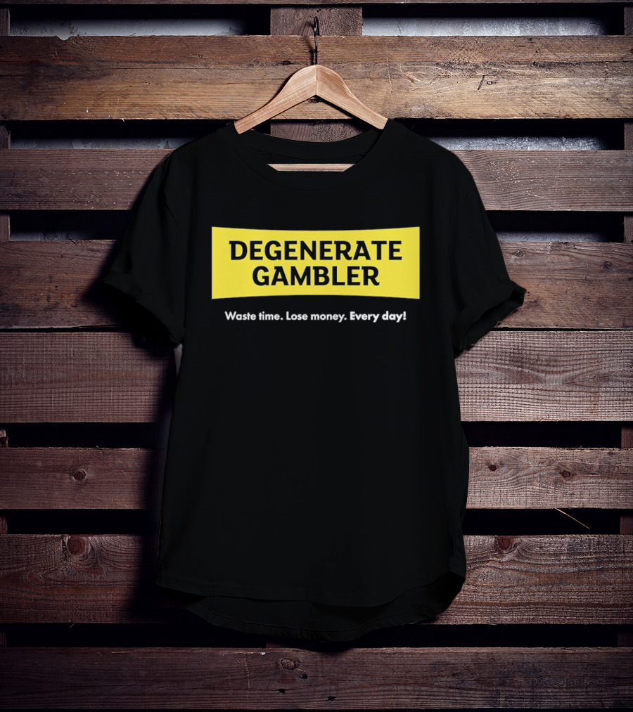 Degenerate Gambler Waste Time Lose Money Every Day T-Shirt