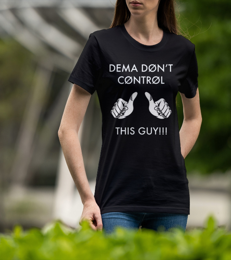 Dema Don’t Control This Guy T-Shirt
