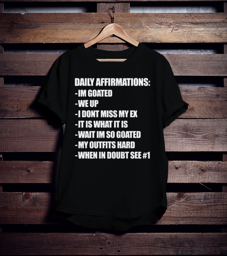 Daily Affirmations Im Goated We Up I Don’t Miss My Ex It Is What It Is T-Shirt