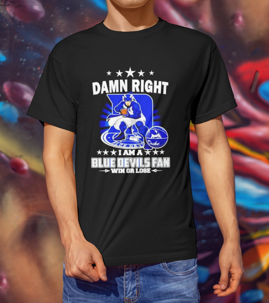 Damn Right I Am A Blue Devils Fan Win Or Lose T-Shirt