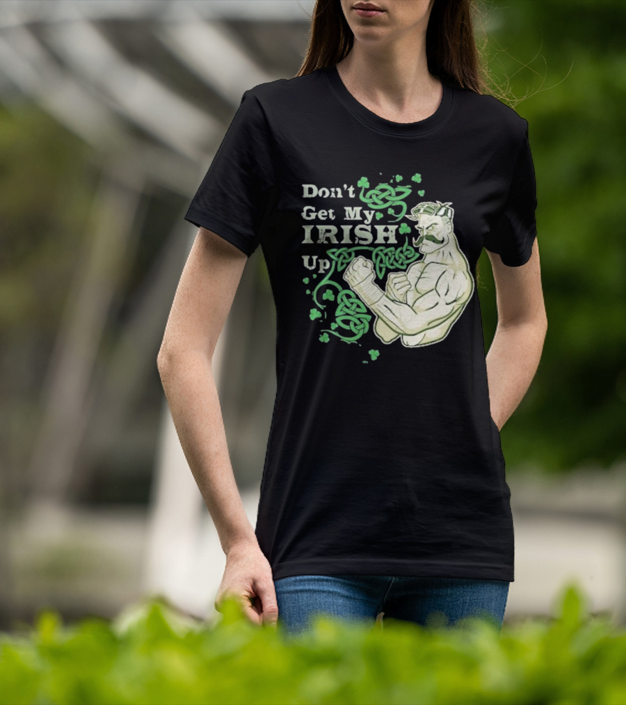 Don’t Get My Irish Up T-Shirt