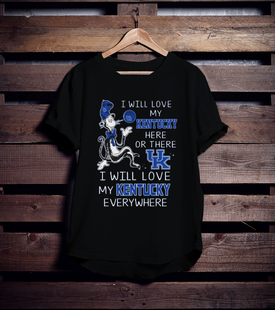 Dr Seuss I Will Love My Kentucky Here Or There, I Will Love My Kentucky Everywhere T-Shirt