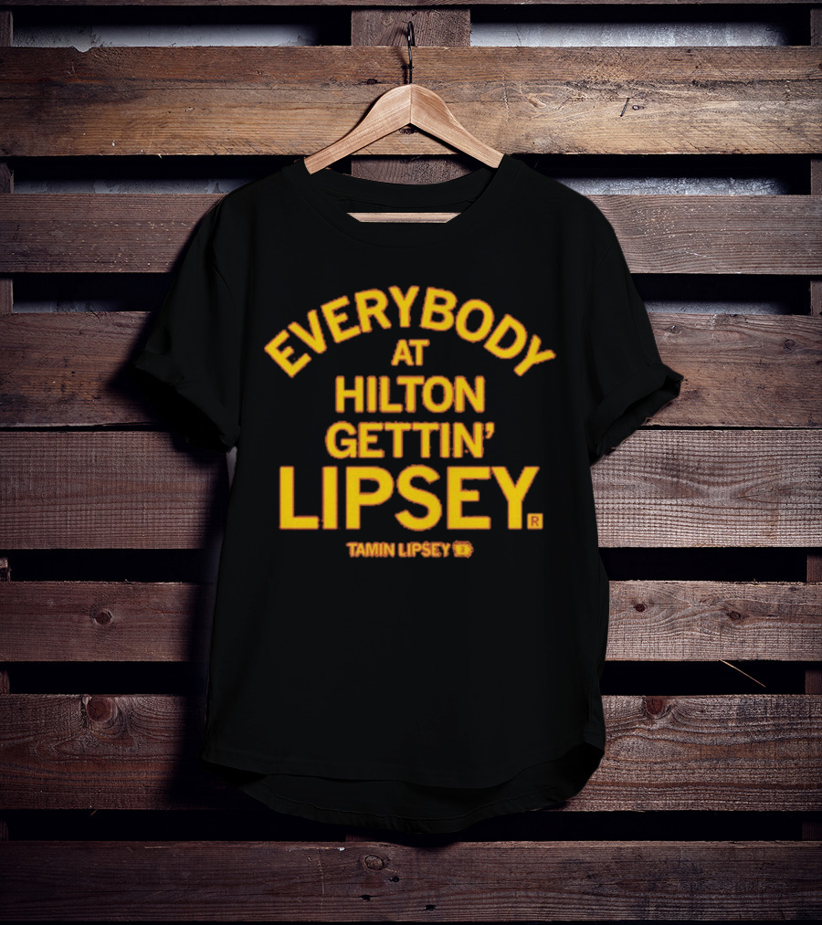 Everybody At Hilton Gettin Lipsey T-Shirt