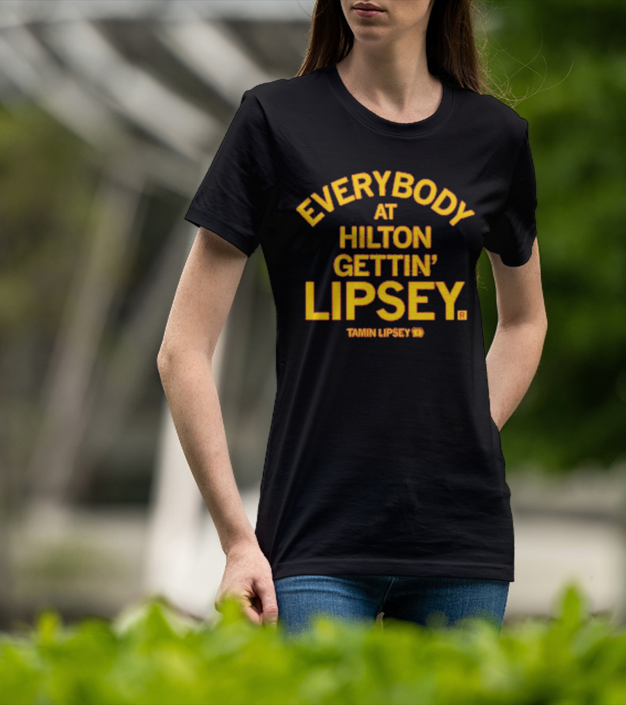 Everybody At Hilton Gettin Lipsey T-Shirt
