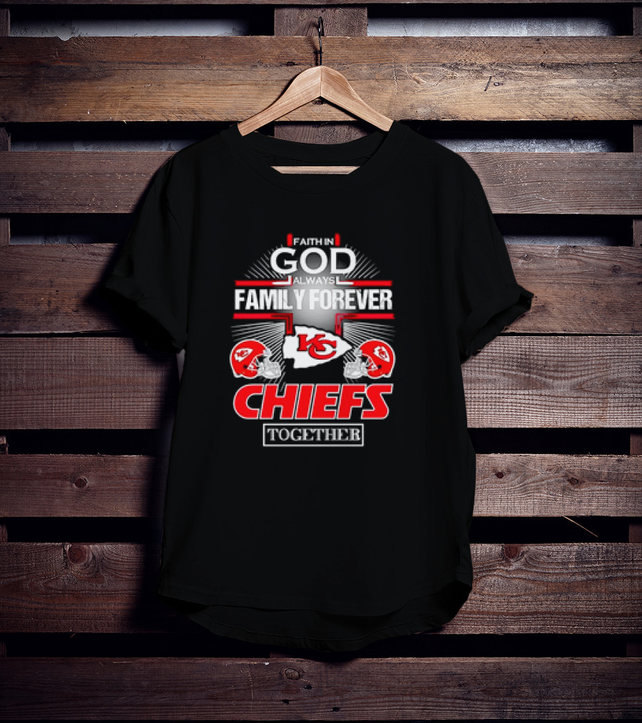 Faith In God Always Family Forever Kansas City Chiefs Together T-Shirt
