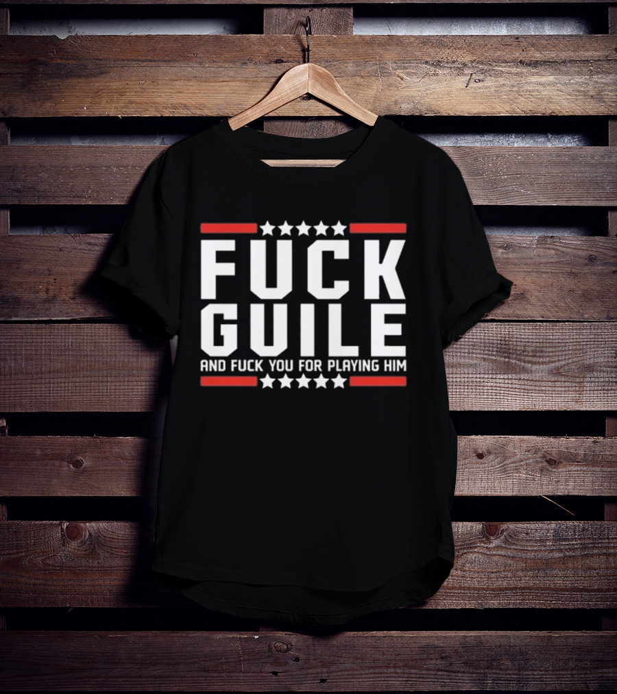 Fuck Guile And Fuck You For Playing Him T-Shirt