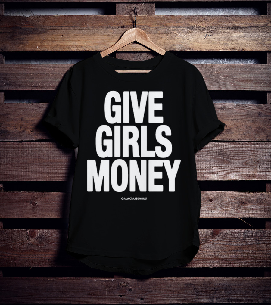 Give Girls Money Galactajeeniius T-Shirt