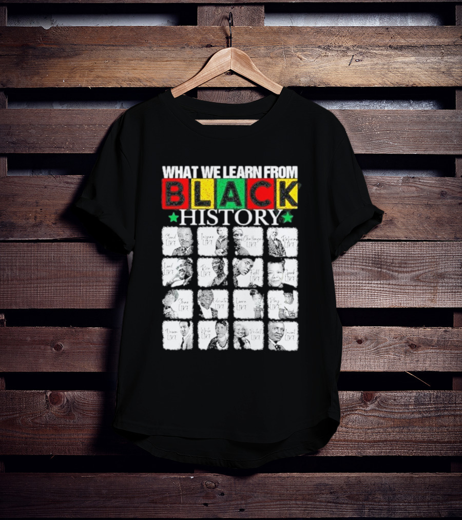 Funny What We Learn From Black History Leaders Black History Month T-Shirt