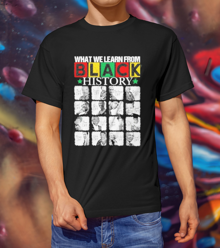 Funny What We Learn From Black History Leaders Black History Month T-Shirt