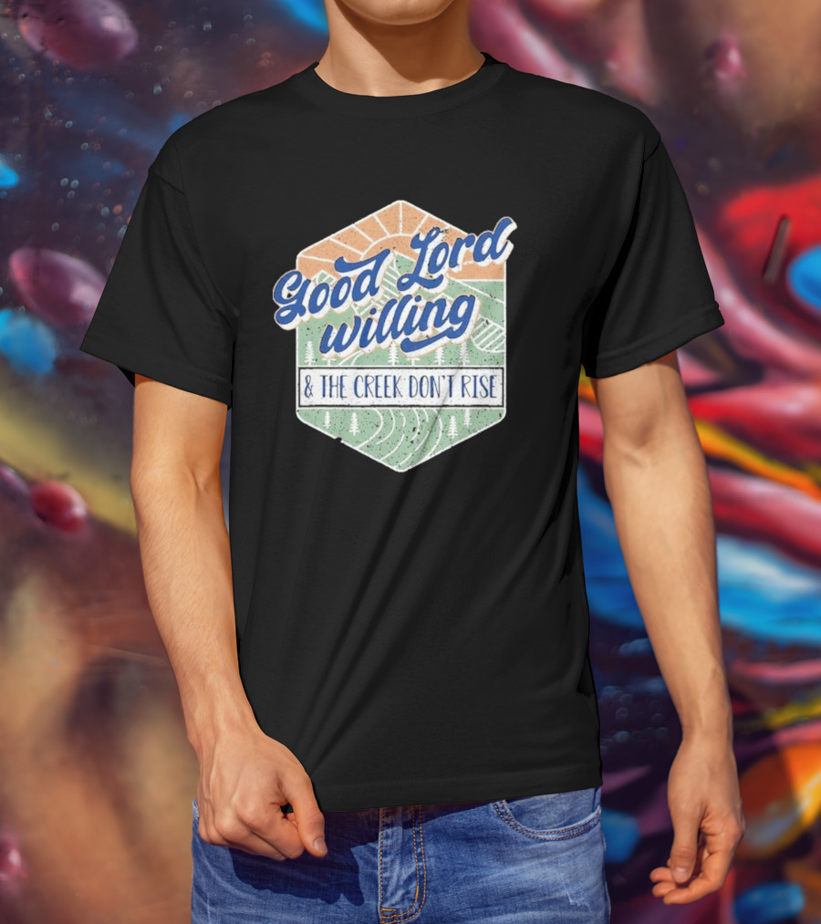 Good Lord Willing And The Creek DonT Rise T-Shirt