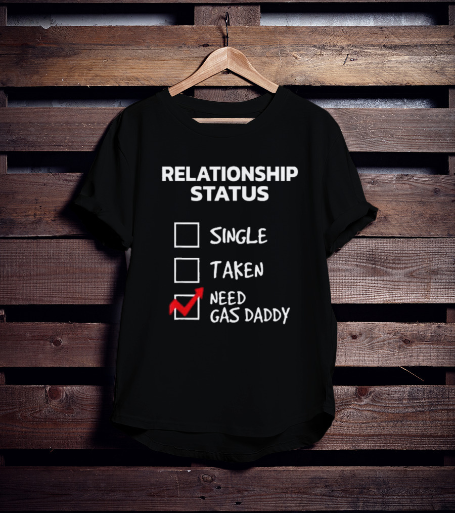 Gas Daddy Funny Relationship Status Need Gas Daddy T-Shirt