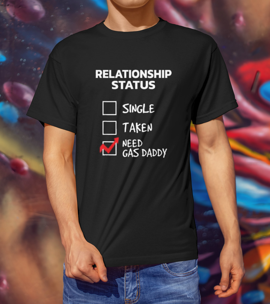 Gas Daddy Funny Relationship Status Need Gas Daddy T-Shirt