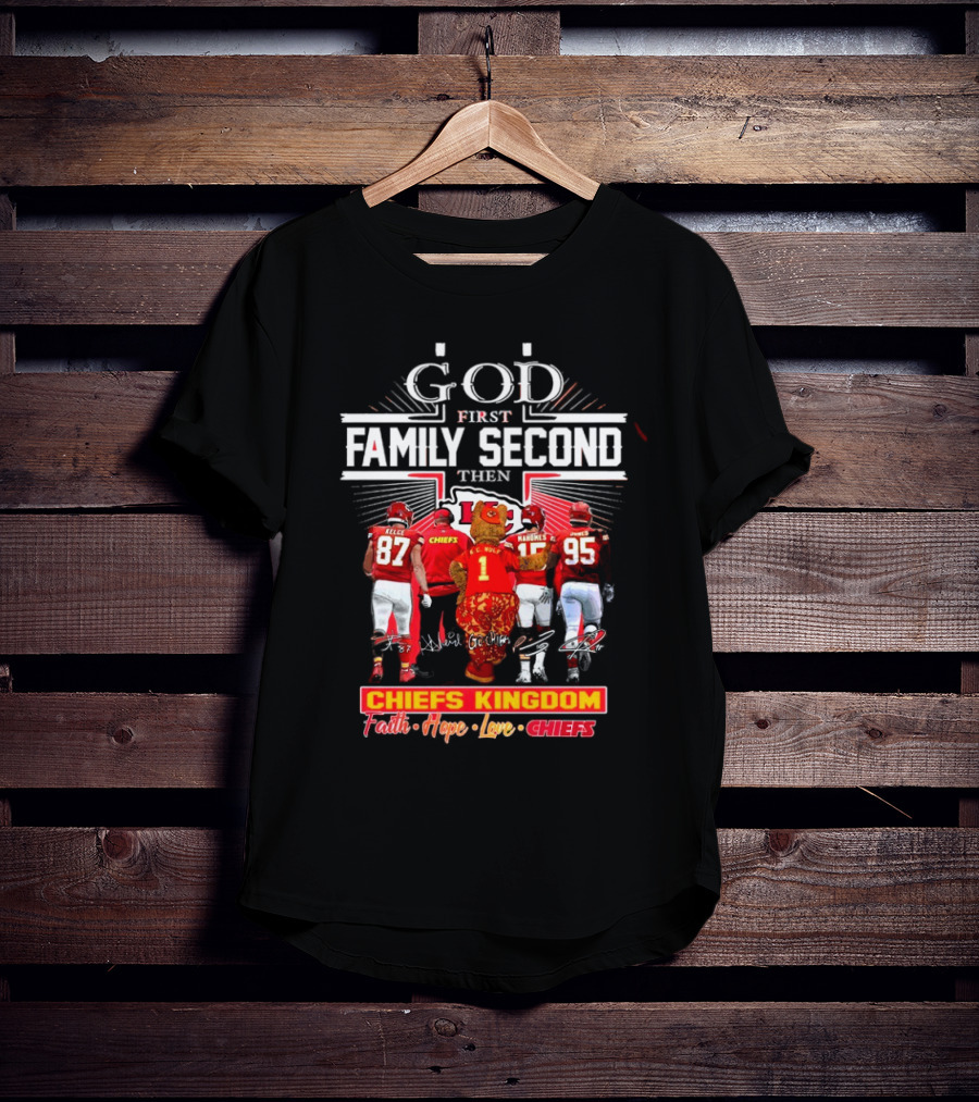 God First Family Second Then Chiefs Kingdom Faith Hope Love Chiefs T-Shirt