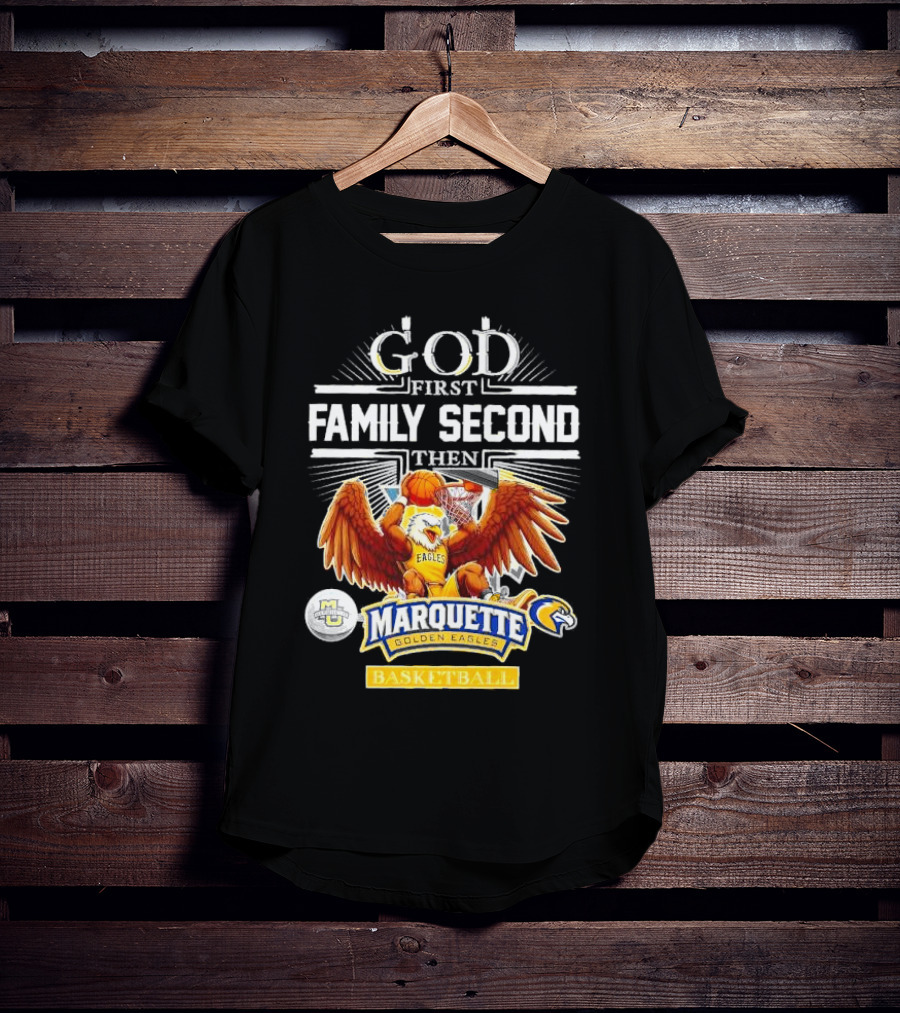 God First Family Second Then Marquette Golden Eagles Basketball T-Shirt