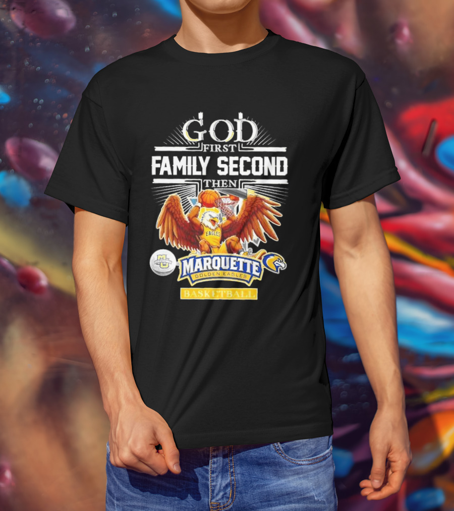 God First Family Second Then Marquette Golden Eagles Basketball T-Shirt