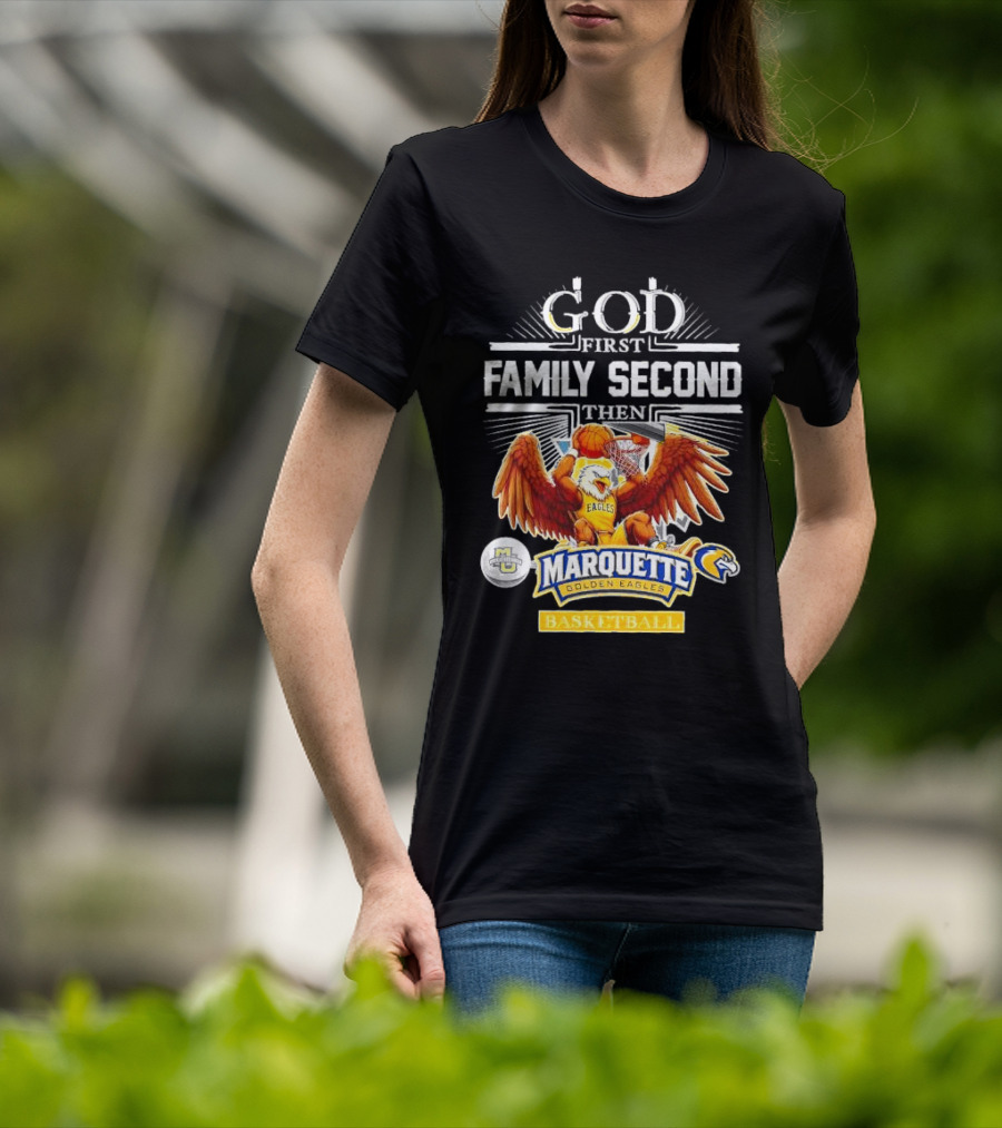 God First Family Second Then Marquette Golden Eagles Basketball T-Shirt