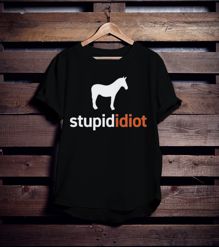 Horse Stupid Idiot T-Shirt