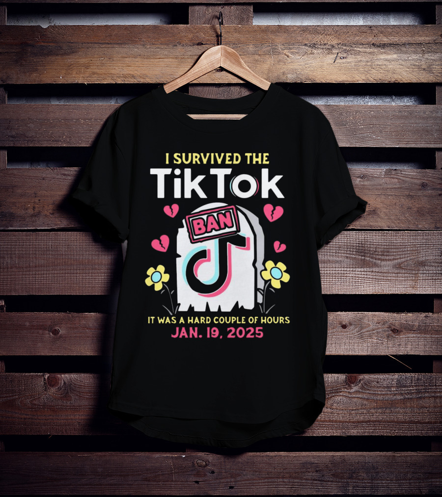I Survived The Tiktok Ban It Was A Hard Couple Of Hours 2025 T-Shirt
