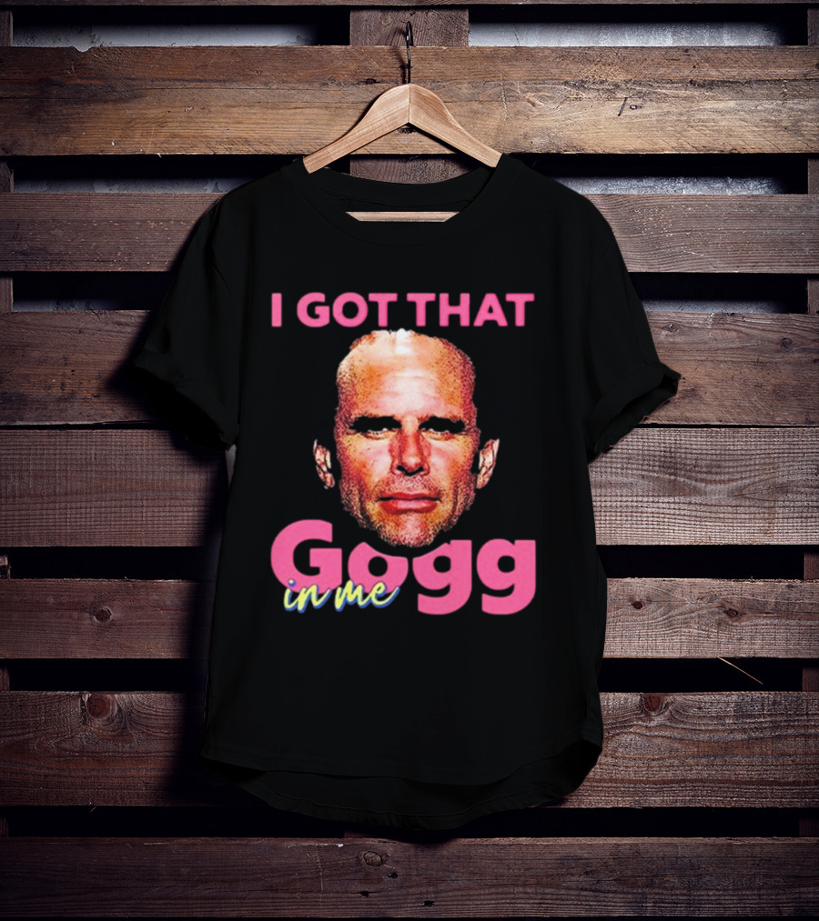 I Got That Gogg In Me Walton Goggins T-Shirt