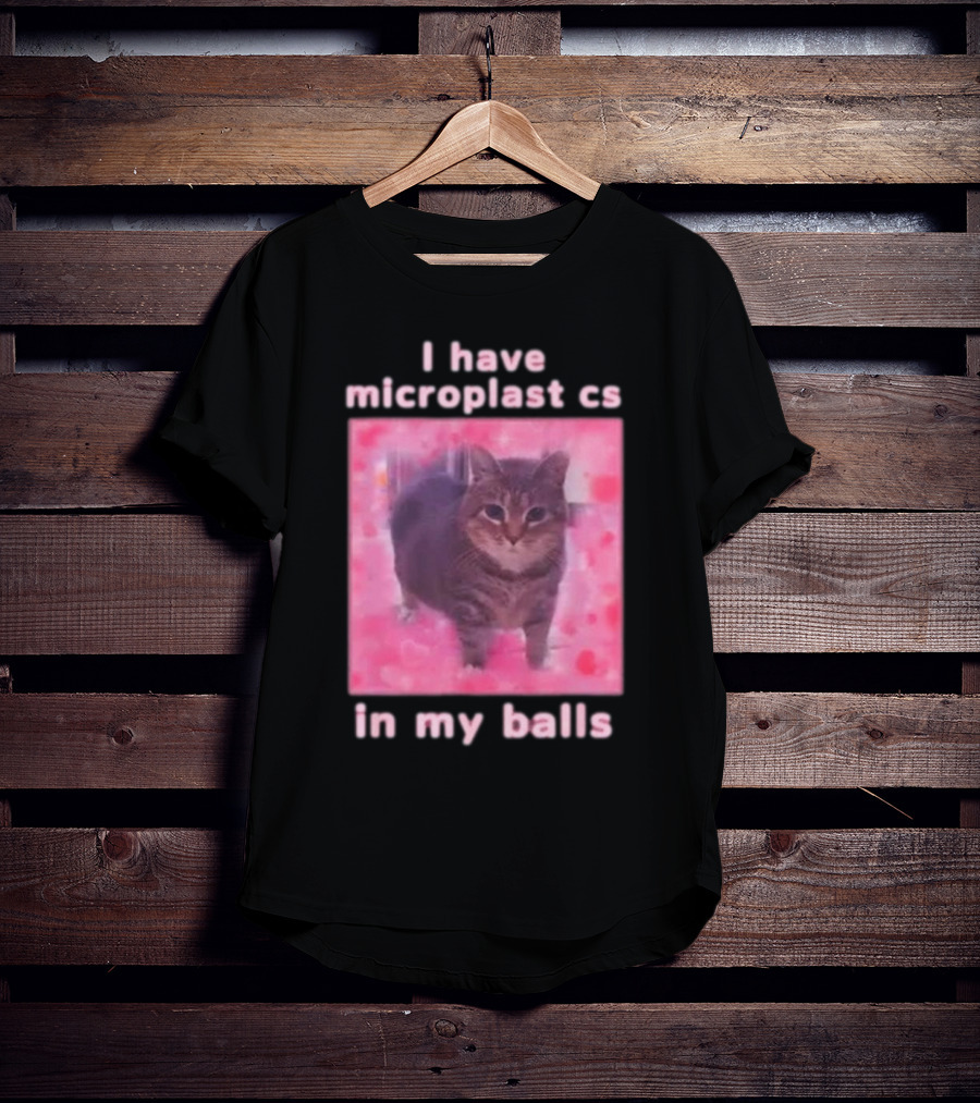 I Have Microplastics In My Balls T-Shirt