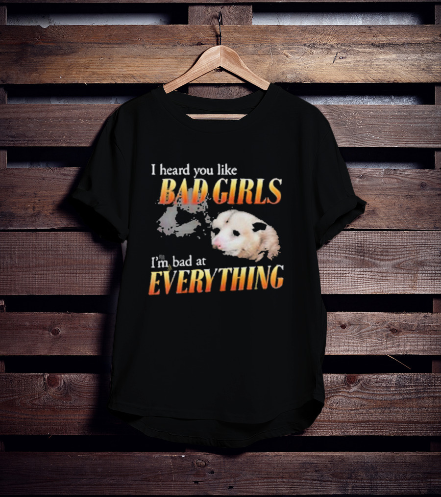 I Heard You Like Bad Girls I’m Bad At Everything T-Shirt