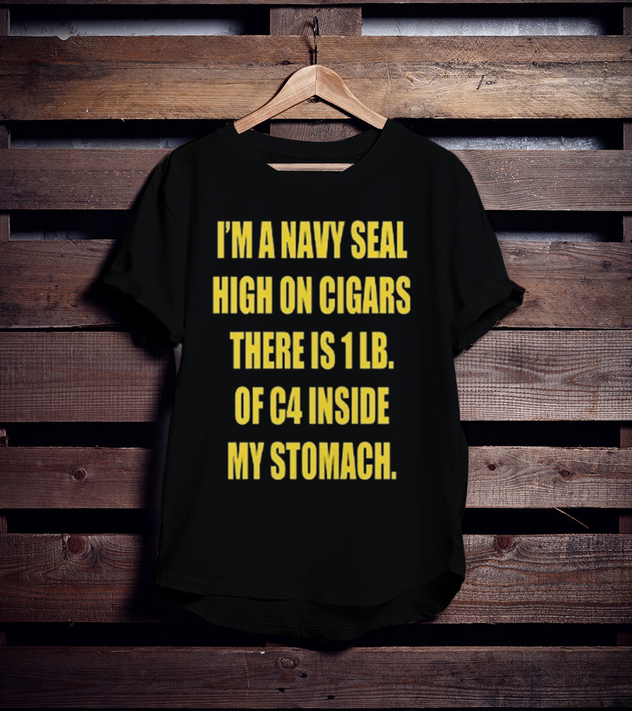 Hudson Mohawke I’m A Navy Seal High On Cigars There Is 1 Lb Of C4 Inside My Stomach T-Shirt
