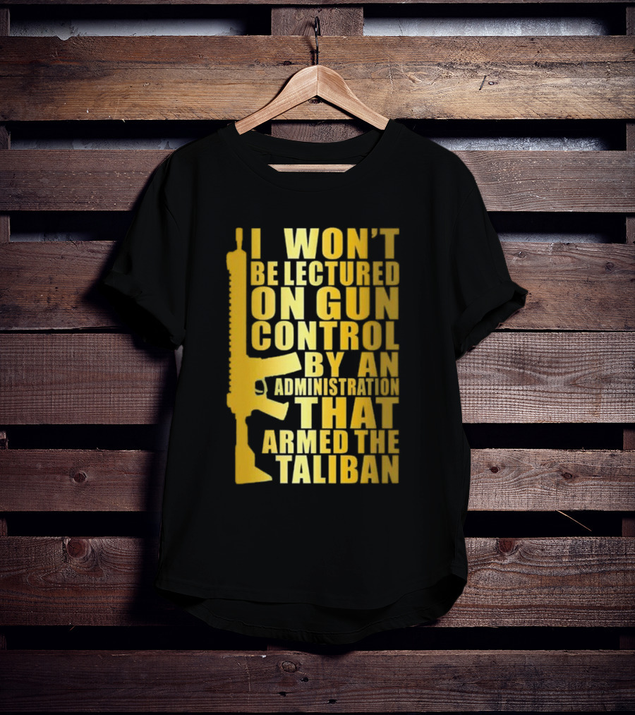 I Won’t Be Lectured On Gun Control By An Administration Funny Text T-Shirt