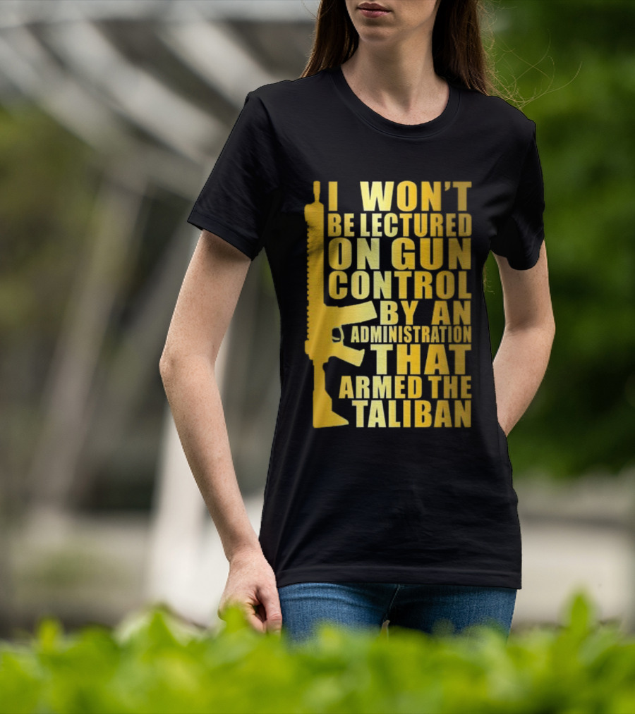 I Won’t Be Lectured On Gun Control By An Administration Funny Text T-Shirt