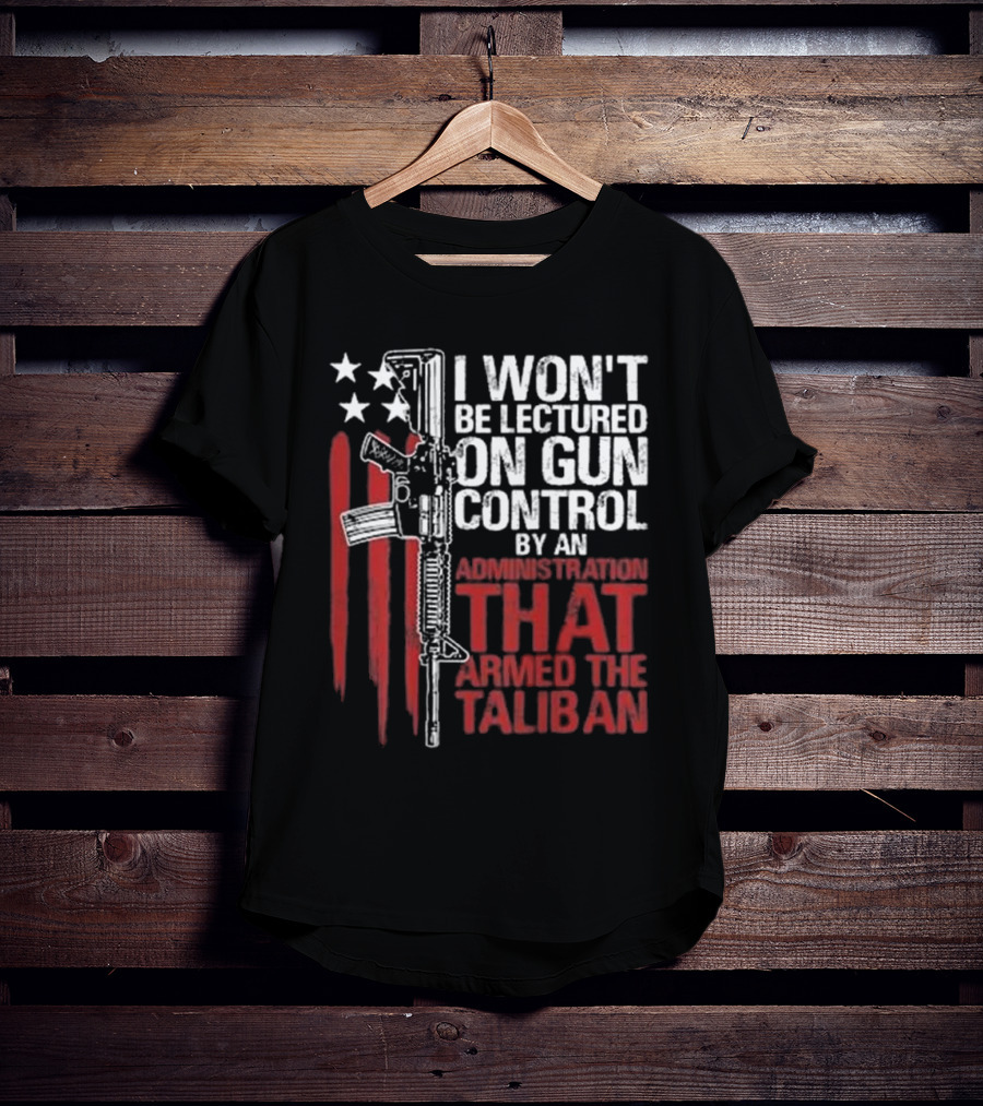 I Won’t Be Lectured On Gun Control By An Administration T-Shirt