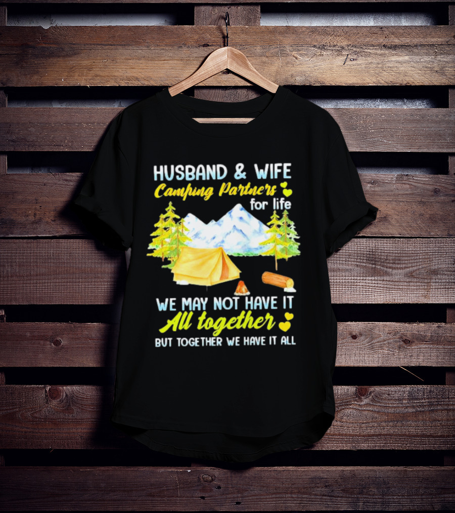 Husband And Wife Camping Partners For Life We May Not Have It All Together But Together We Have It All T-Shirt