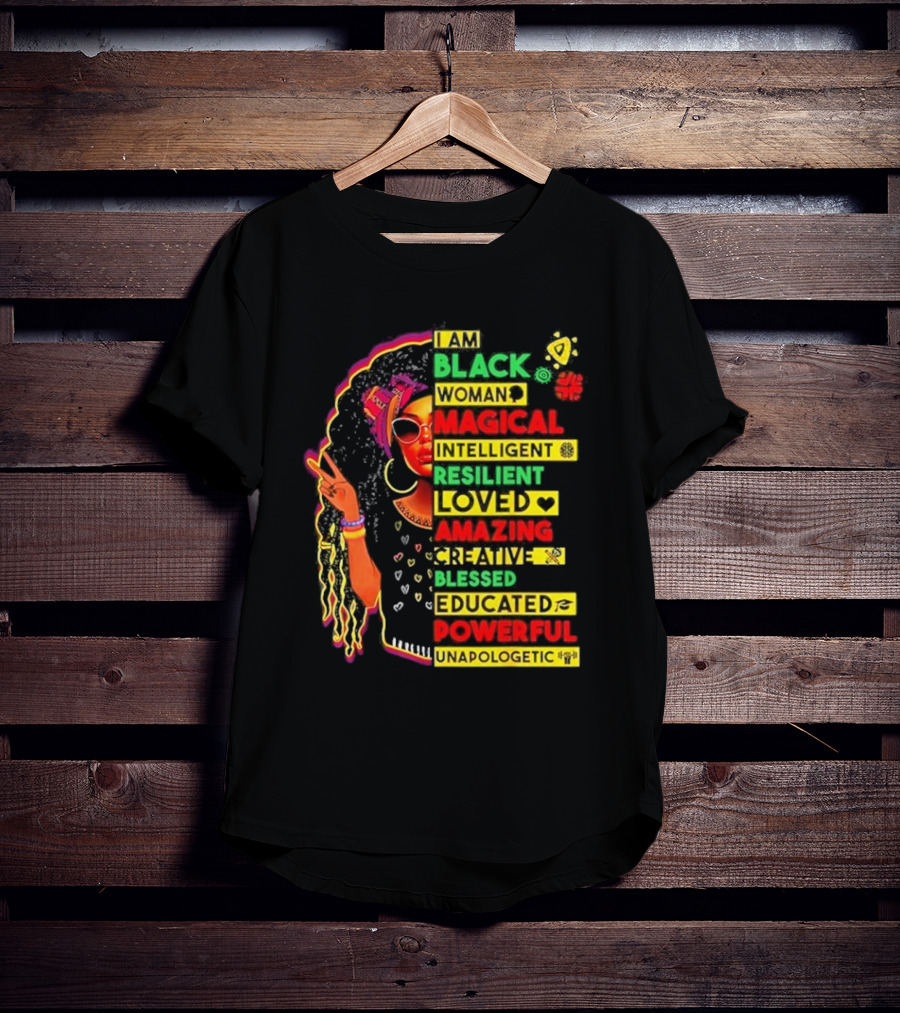 I Am Black Woman Magical Intelligent Loved Amazing Creative Blessed Educated Powerful Unapologetic T-Shirt