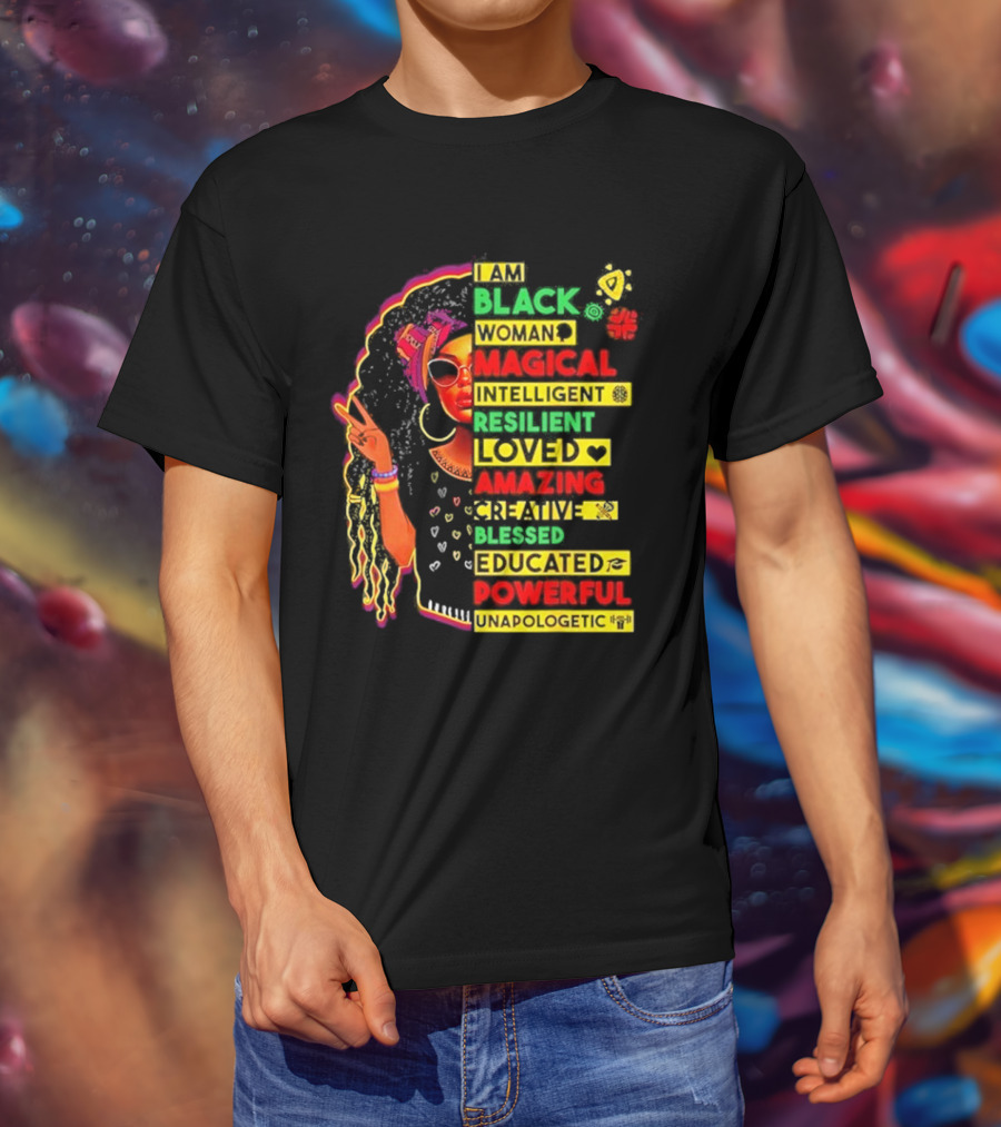 I Am Black Woman Magical Intelligent Loved Amazing Creative Blessed Educated Powerful Unapologetic T-Shirt