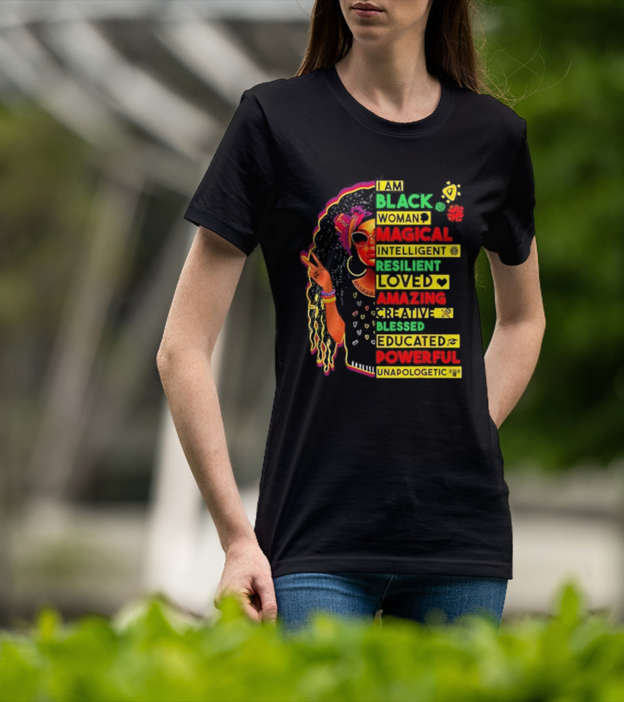 I Am Black Woman Magical Intelligent Loved Amazing Creative Blessed Educated Powerful Unapologetic T-Shirt