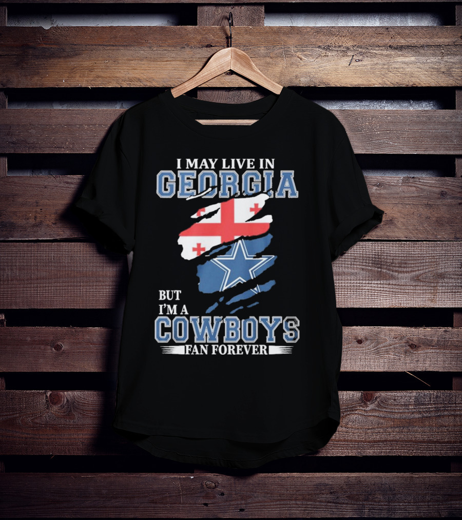 I May Live In Georgia But I’m A Cowboys Fan Forever NFL Dallas Cowboys T-Shirt