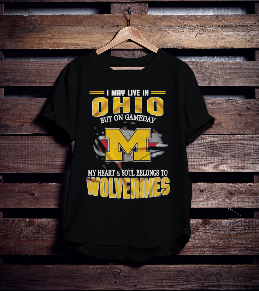 I May Live In Ohio But On Gameday My Heart And Soul Belongs To Wolverines T-Shirt