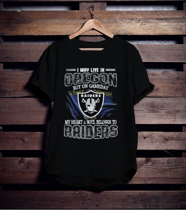 I May Live In Oregon But On Game Day My Heart And Soul Belongs To Las Vegas Raiders T-Shirt