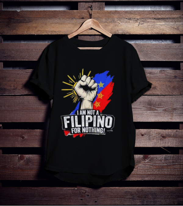 I Am Not Filipino For Nothing Duterte Fight Supporter T-Shirt