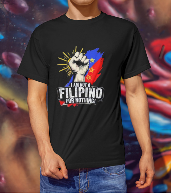 I Am Not Filipino For Nothing Duterte Fight Supporter T-Shirt