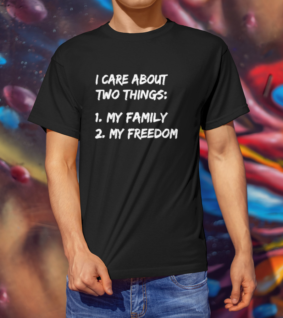 I Care About Things 1 My Family 2 My Freedom 2025 T-Shirt