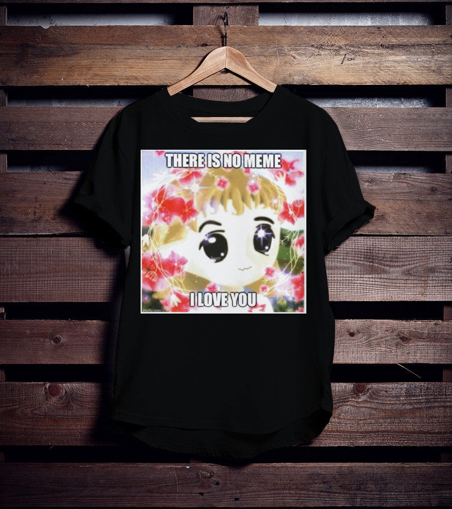 There Is No Meme I Love You Anime Style Floral Background T-Shirt