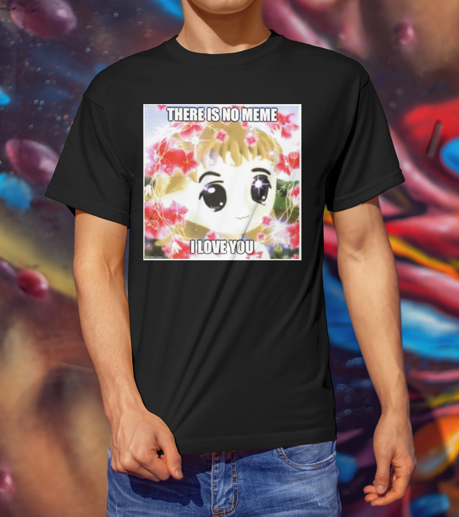 There Is No Meme I Love You Anime Style Floral Background T-Shirt